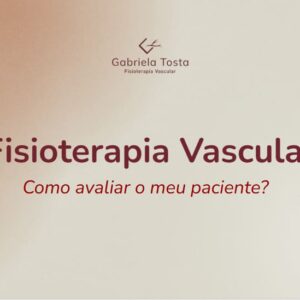 3 - Fisioterapia Vascular. Como avaliar o meu paciente?