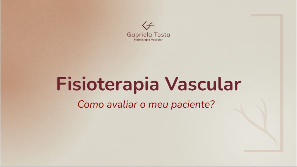 3 – Fisioterapia Vascular. Como avaliar o meu paciente?
